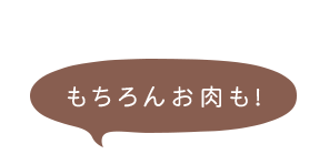 もちろんお肉も！