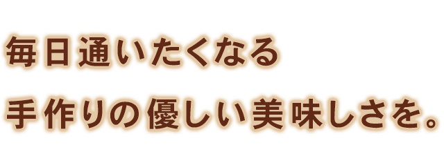 手作りの優しい美味しさを。