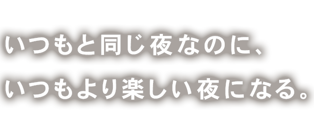 いつもより楽しい夜になる